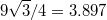 $$9\sqrt{3}/4=3.897$$