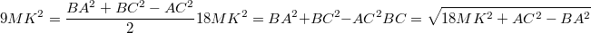 $$9MK^2= \frac {BA^2+BC^2-AC^2} {2}\\18MK^2=BA^2+BC^2-AC^2\\BC=\sqrt{18MK^2+AC^2-BA^2}$$