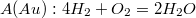 $$A(Au): 4H_2+O_2=2H_2O$$