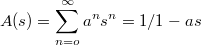 $$A(s) = \sum_{n=o}^{\infty}{a^n} s^n = 1/1-as$$