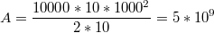 $$A=\frac {10000*10*1000^2} {2*10}=5*10^9 $$