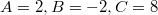 $$A=2, B=-2, C=8$$