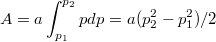 $$A=a\int_{p_1}^{p_2}pdp=a(p_2^2-p_1^2)/2$$