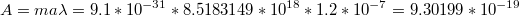 $$A=ma\lambda =9.1*10^{-31}*8.5183149*10^{18}*1.2*10^{-7}=9.30199*10^{-19}$$