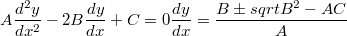 $$A\frac{d^2y}{dx^2}-2B\frac{dy}{dx}+C=0\frac{dy}{dx}=\frac{B\pm sqrt{B^2-AC}}{A}$$