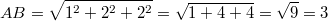 $$AB=\sqrt{1^2+2^2+2^2}=\sqrt{1+4+4}=\sqrt{9}=3$$