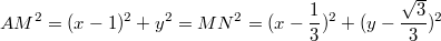 $$AM^2=(x-1)^2+y^2=MN^2=(x-\frac{1}{3})^2+(y-\frac{\sqrt{3}}{3})^2$$