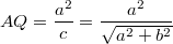 $$AQ=\frac {a^2} {c}=\frac {a^2} {\sqrt{a^2+b^2}}$$