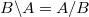 $$B\backslash A=A/B$$