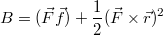 $$B = (\vec{F}\vec{f}) +\frac{1}{2}(\vec{F}\times\vec{r})^2$$