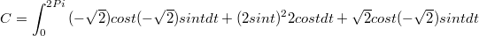 $$C=\int_{0}^{2Pi}{(-\sqrt{2})cost(-\sqrt{2})sintdt + (2sint)^2 2costdt + \sqrt{2}cost(-\sqrt{2})sintdt}$$