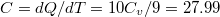 $$C=dQ/dT=10C_v/9=27.99$$