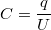 $$C = \frac {q} {U}$$