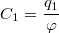 $$C_1=\frac {q_1} {\varphi }$$