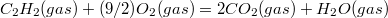 $$C_2H_2 (gas) + (9/2)O_2(gas) = 2CO_2(gas) + H_2O(gas)$$