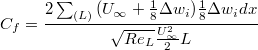 $$C_f = \frac {2\sum_{(L)}{(U_\infty+\frac{1}{8}\Delta w_{i})\frac{1}{8}\Delta w_{i} dx}} {\sqrt{Re_L} \frac { U^2_\infty}{2} L}$$