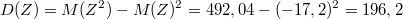 $$D(Z)=M(Z^{2})-M(Z)^{2}=492,04-(-17,2)^{2}=196,2$$