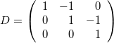 $$D=\left(\begin{array}{rrr}1&-1&0\\0&1&-1\\0&0&1\end{array}\right)$$