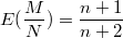 $$E(\frac M N) = \frac {n+1} {n+2} $$