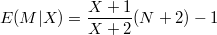 $$E(M|X) = \frac {X+1} {X+2} (N+2) -1$$