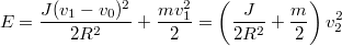 $$E=\frac{J (v_1-v_0)^2}{2R^2}+\frac{m v_1^2}{2}=\left ( \frac{J }{2R^2}+\frac{m }{2} \right ) v_2^2$$