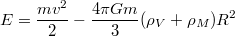 $$E=\frac {mv^2} {2}-\frac {4\pi Gm} {3}(\rho_V+\rho_M)R^2$$