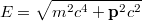 $$E=\sqrt{m^2c^4+\textbf{p}^2c^2}$$