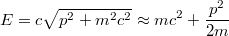 $$E=c\sqrt{p^2+m^2c^2}\approx mc^2+\frac {p^2} {2m}$$