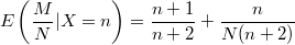 $$E\left(\frac {M} {N} |X=n\right) = \frac {n+1} {n+2} + \frac n {N (n+2)}$$