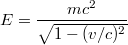 $$E = \frac{mc^2}{\sqrt{1-(v/c)^2}}$$