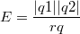 $$E = \frac {|q1||q2|} {rq}$$