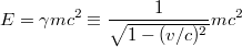 $$E = \gamma mc^2 \equiv \frac{1}{\sqrt{1-(v/c)^2}}mc^2$$