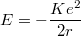 $$E = - \frac {Ke^2} {2r}$$