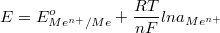 $$E = E^o_{Me^{n+}/Me}+\frac {RT} {nF}ln a_{Me^{n+}}$$