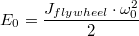 $$E_{0} = \frac{J_{flywheel}\cdot \omega _{0}^{2}}{2}$$