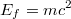 $$E_{f}=mc^{2}$$