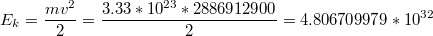 $$E_{k}=\frac{mv^{2}}{2}=\frac{3.33*10^{23}*2886912900}{2}=4.806709979*10^{32}$$