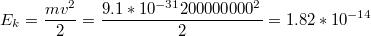 $$E_{k}=\frac{mv^{2}}{2}=\frac{9.1*10^{-31}200000000^{2}}{2}=1.82*10^{-14}$$