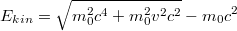 $$E_{kin}=\sqrt{m_0^2c^4+m_0^2v^2c^2}-m_0c^2$$