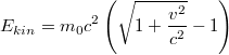 $$E_{kin}=m_0c^2\left ( \sqrt{1+\frac{v^2}{c^2}}-1 \right )$$