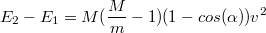 $$E_2-E_1=M(\frac{M}{m}-1)(1-cos(\alpha))v^2$$