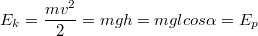 $$E_k = \frac {m v^2} 2 = mgh = mglcos\alpha = E_p$$