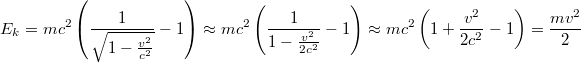 $$E_k = mc^2\left(\frac{1}{\sqrt{1-\frac{v^2}{c^2}}}-1\right) \approx mc^2\left(\frac{1}{1-\frac{v^2}{2c^2}}-1\right) \approx mc^2\left(1+\frac{v^2}{2c^2}-1\right) = \frac{mv^2}{2}$$