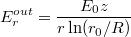 $$E_r^{out} = \frac{E_0 z}{r \ln (r_0/R)}$$