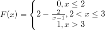 $$F(x)=\left\{\begin{matrix} 0, x\leq 2\\ 2-\frac{2}{x-1}, 2< x\leq 3\\ 1, x> 3 \end{matrix}\right.$$