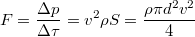 $$F=\frac{\Delta p}{\Delta \tau }=v^2\rho S=\frac{\rho \pi d^2 v^2}{4}$$