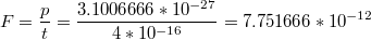 $$F=\frac{p}{t}=\frac{3.1006666*10^{-27}}{4*10^{-16}}=7.751666*10^{-12}$$