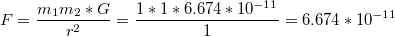 $$F= \frac{m_1m_2*G}{r^2}=\frac{1*1*6.674*10^{-11} }{1}=6.674*10^{-11}$$