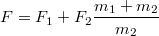 $$F=F_1+F_2\frac {m_1+m_2} {m_2}$$