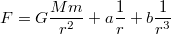 $$F=G\frac{Mm}{r^2}+a\frac{1}{r}+b\frac{1}{r^3}$$